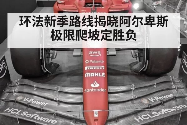 环法新季路线揭晓阿尔卑斯极限爬坡定胜负